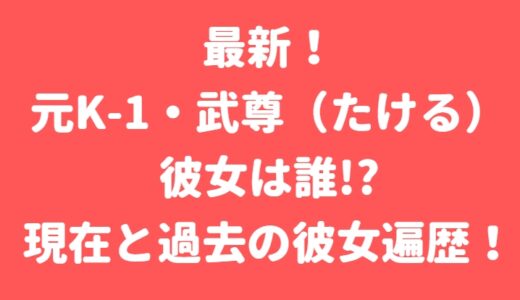 2024最新！武尊の彼女は川口葵!匂わせと熱愛遍歴を暴露！