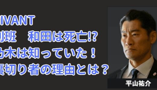 VIVANT 別班 和田は死亡か考察！テントで裏切り者だった!?