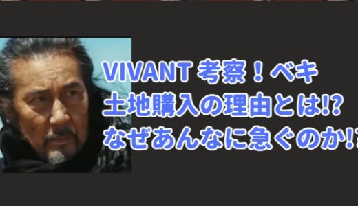 VIVANT テント ノゴーンベキが土地購入の目的・理由とは？急ぐのなぜ？