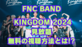 FNC BAND KINGDOM 2024 生配信どこで見れる？セトリと無料視聴方法を解説