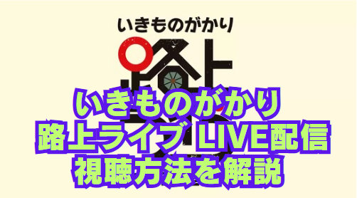 いきものがかり 路上ライブ LIVE配信いつ