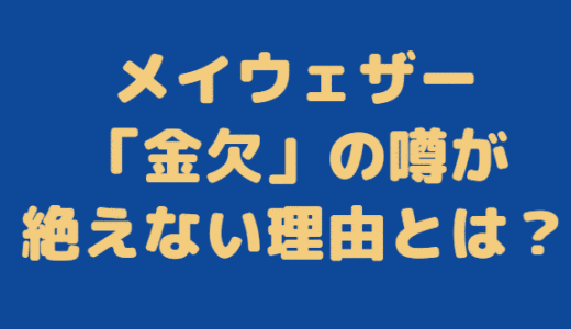 メイウェザーはお金がないと噂されるのなぜ？ファイトマネーはどこへいった