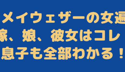 2024最新！メイウェザーの彼女は誰？結婚してた元嫁との間に娘いるの？