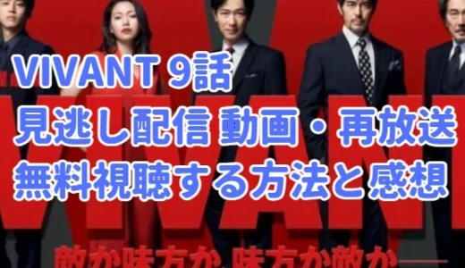 VIVANT 9話 見逃し配信 動画 無料視聴の方法 再放送はいつ？