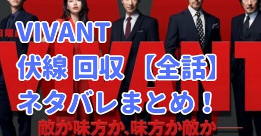 VIVANT(ビバン)の伏線回収と考察 全話ネタバレまとめ！1話～最終回まで