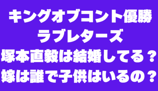 ラブレターズ塚本直毅は結婚して子供いる？嫁は誰で馴れ初めは!?