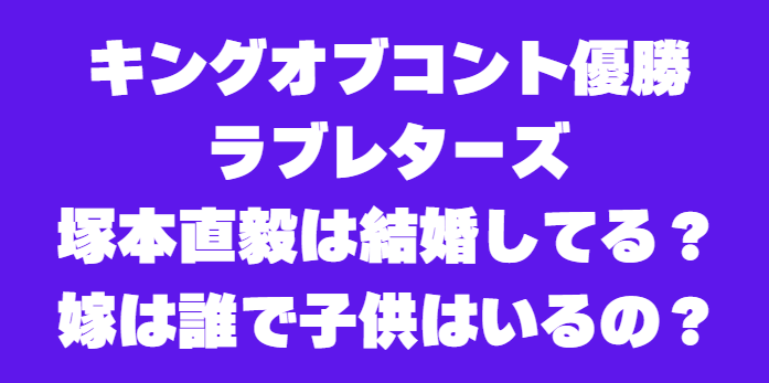 キングオブコント2024 優勝 ラブレターズ塚本直毅と妻の馴れ初め